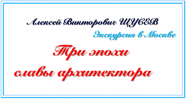 Алексей Щусев: три эпохи славы архитектора. 